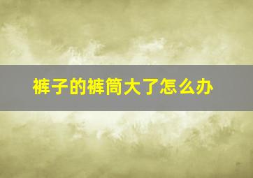 裤子的裤筒大了怎么办