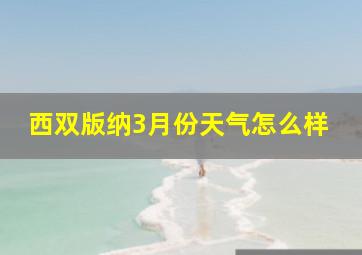 西双版纳3月份天气怎么样