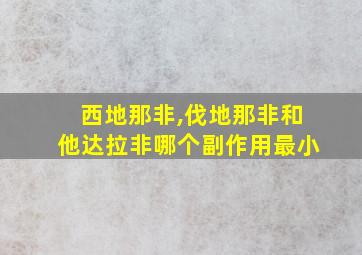 西地那非,伐地那非和他达拉非哪个副作用最小