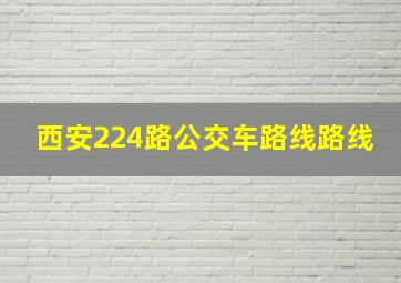 西安224路公交车路线路线