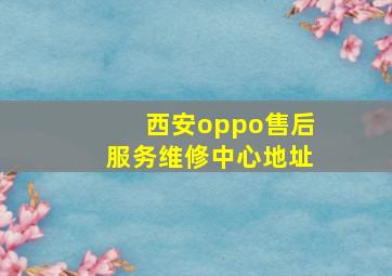 西安oppo售后服务维修中心地址