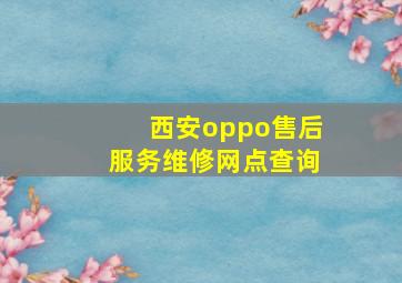 西安oppo售后服务维修网点查询