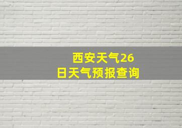 西安天气26日天气预报查询