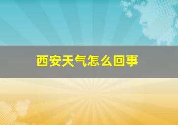 西安天气怎么回事