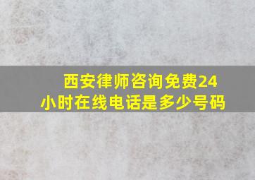 西安律师咨询免费24小时在线电话是多少号码