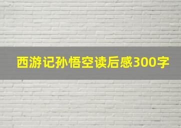 西游记孙悟空读后感300字