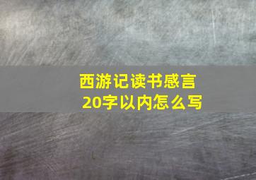 西游记读书感言20字以内怎么写