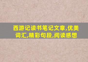 西游记读书笔记文章,优美词汇,精彩句段,阅读感想