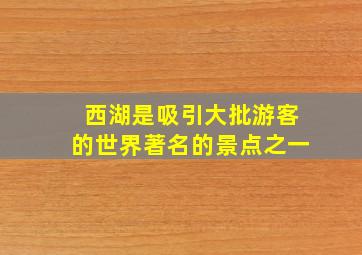 西湖是吸引大批游客的世界著名的景点之一