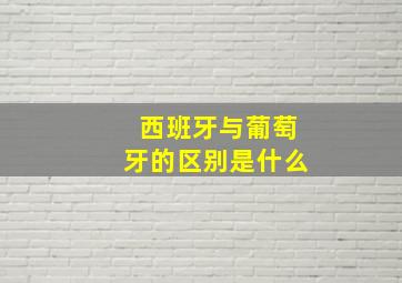 西班牙与葡萄牙的区别是什么