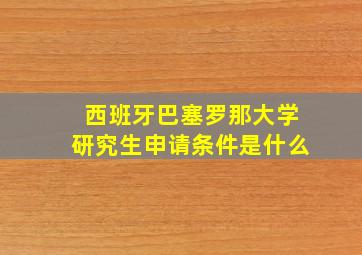 西班牙巴塞罗那大学研究生申请条件是什么