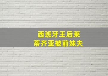 西班牙王后莱蒂齐亚被前妹夫