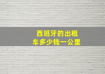 西班牙的出租车多少钱一公里