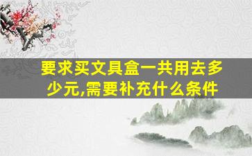 要求买文具盒一共用去多少元,需要补充什么条件