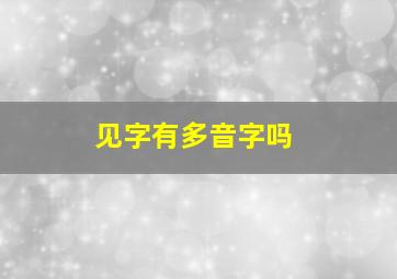 见字有多音字吗