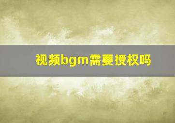 视频bgm需要授权吗