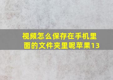 视频怎么保存在手机里面的文件夹里呢苹果13