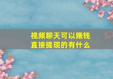 视频聊天可以赚钱直接提现的有什么