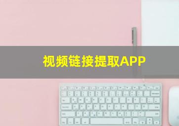 视频链接提取APP