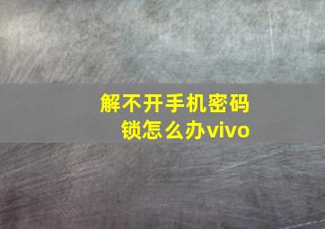 解不开手机密码锁怎么办vivo