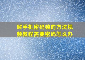 解手机密码锁的方法视频教程需要密码怎么办