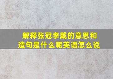 解释张冠李戴的意思和造句是什么呢英语怎么说