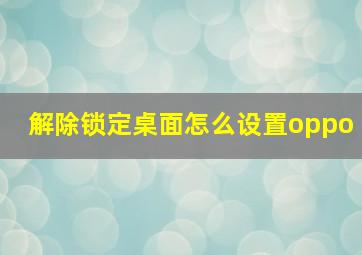 解除锁定桌面怎么设置oppo