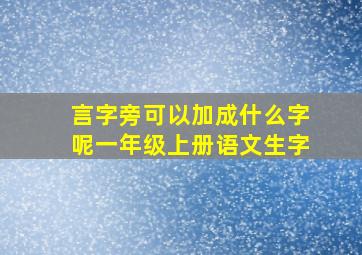 言字旁可以加成什么字呢一年级上册语文生字