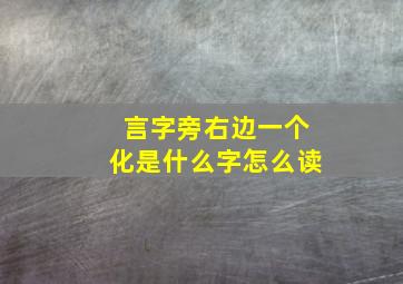 言字旁右边一个化是什么字怎么读