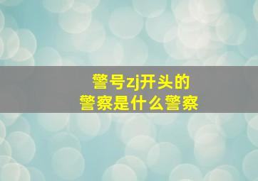 警号zj开头的警察是什么警察