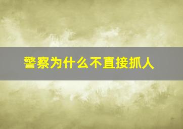 警察为什么不直接抓人