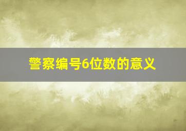 警察编号6位数的意义