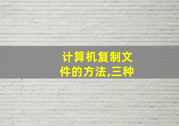 计算机复制文件的方法,三种