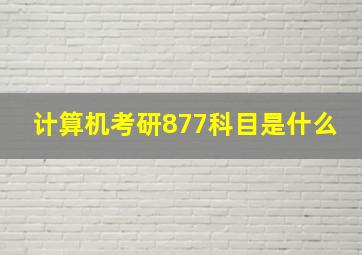 计算机考研877科目是什么