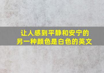 让人感到平静和安宁的另一种颜色是白色的英文