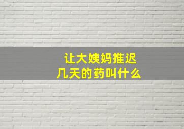 让大姨妈推迟几天的药叫什么