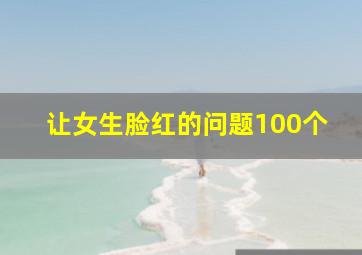 让女生脸红的问题100个