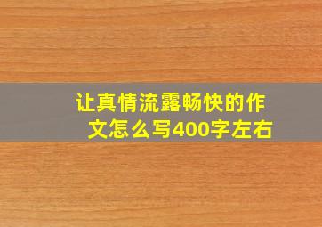 让真情流露畅快的作文怎么写400字左右