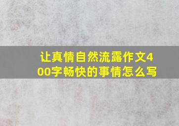 让真情自然流露作文400字畅快的事情怎么写