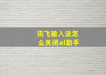 讯飞输入法怎么关闭al助手