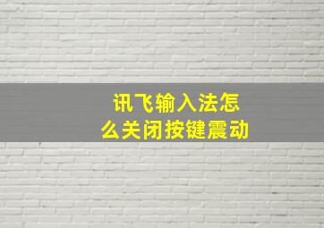 讯飞输入法怎么关闭按键震动