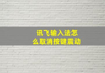 讯飞输入法怎么取消按键震动