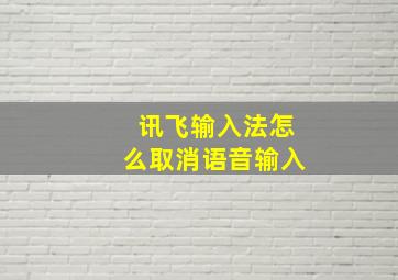 讯飞输入法怎么取消语音输入