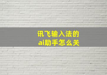 讯飞输入法的ai助手怎么关