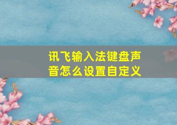 讯飞输入法键盘声音怎么设置自定义