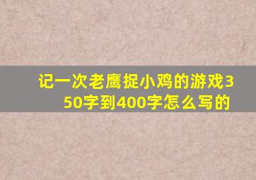 记一次老鹰捉小鸡的游戏350字到400字怎么写的