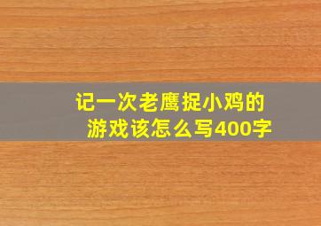 记一次老鹰捉小鸡的游戏该怎么写400字