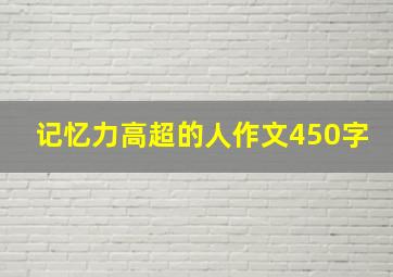 记忆力高超的人作文450字