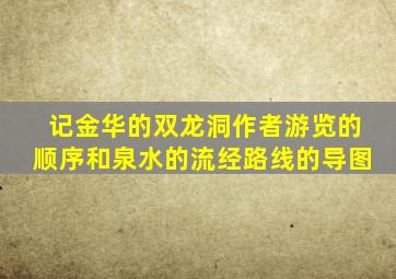 记金华的双龙洞作者游览的顺序和泉水的流经路线的导图