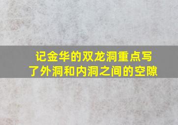 记金华的双龙洞重点写了外洞和内洞之间的空隙